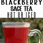 The top picture is blackberry sage tea in a glass cup with a spoon and a dish of blackberries. The bottom picture is a glass cup containing blackberry iced tea with blackberries and leaves. The text reads blackberry sage tea hot or iced.