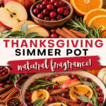 Top picture is Apples, oranges, a bowl of cranberries, cinnamon sticks, cloves, and rosemary on a wooden cutting board. Bottom picture is A red pot filled with cinnamon, cranberries, orange slices, apple slices, and other herbs and spices for a Thanksgiving simmer pot. The text reads Thanksgiving Simmer Pot. natural fragrance!